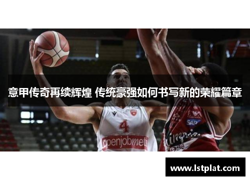 意甲传奇再续辉煌 传统豪强如何书写新的荣耀篇章