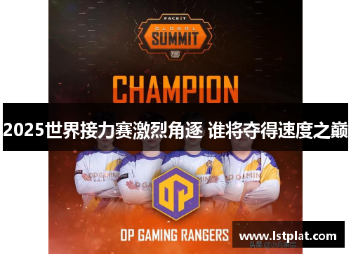 2025世界接力赛激烈角逐 谁将夺得速度之巅 2025世界接力赛激烈角逐 谁将夺得速度之巅
