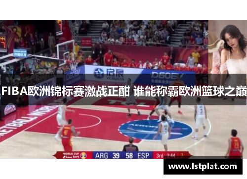 FIBA欧洲锦标赛激战正酣 谁能称霸欧洲篮球之巅 FIBA欧洲锦标赛激战正酣 谁能称霸欧洲篮球之巅
