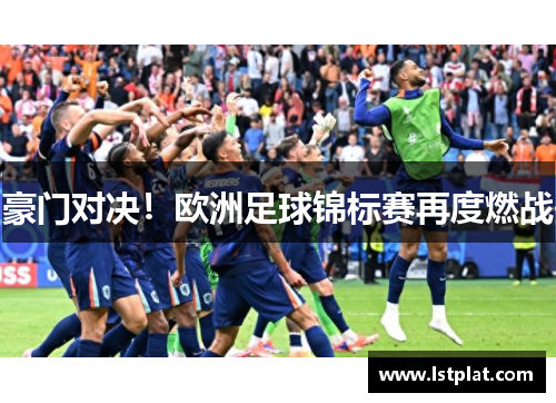 豪门对决！欧洲足球锦标赛再度燃战