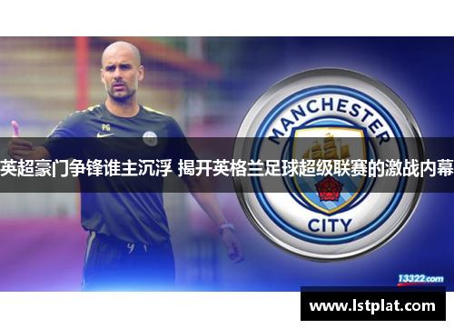 英超豪门争锋谁主沉浮 揭开英格兰足球超级联赛的激战内幕 英超豪门争锋谁主沉浮 揭开英格兰足球超级联赛的激战内幕