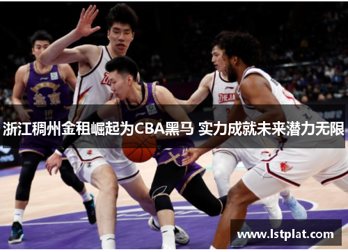 浙江稠州金租崛起为CBA黑马 实力成就未来潜力无限